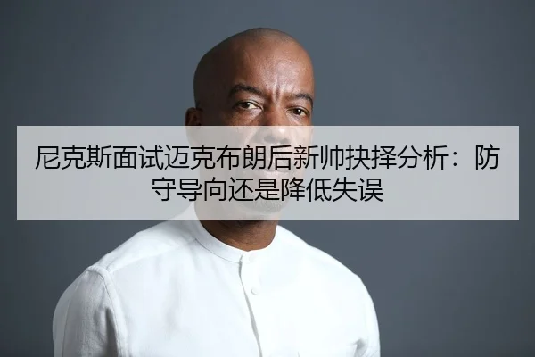尼克斯面试迈克布朗后新帅抉择分析：防守导向还是降低失误